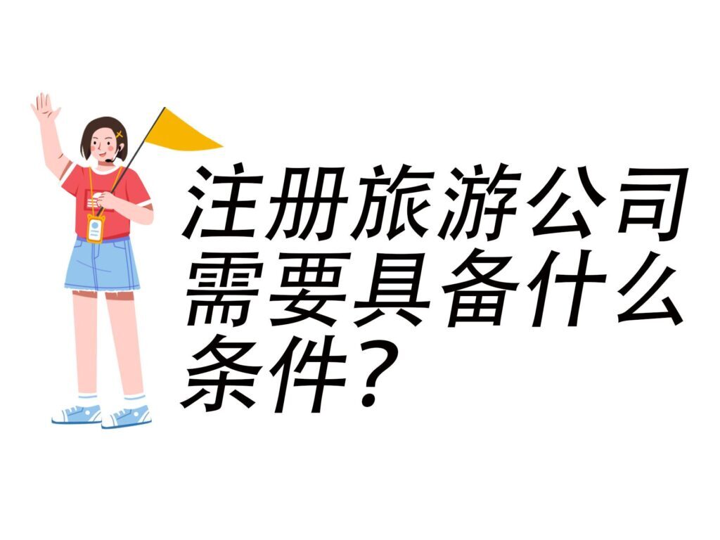 注册旅游公司如何办理？注册旅游公司需要什么条件？